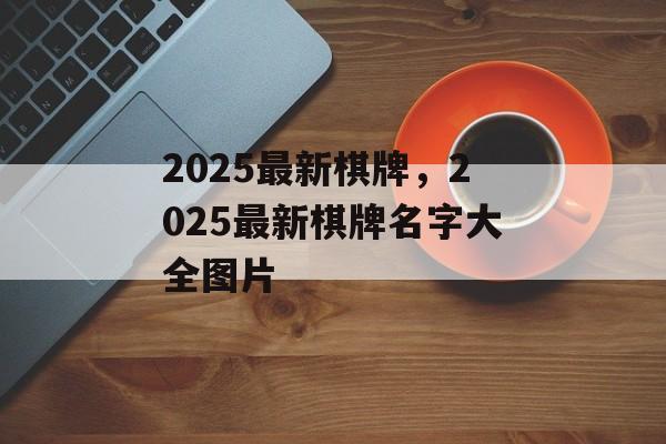 2025最新棋牌，2025最新棋牌名字大全图片