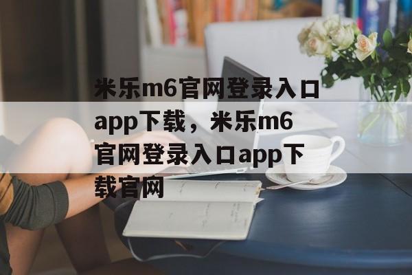 米乐m6官网登录入口app下载，米乐m6官网登录入口app下载官网