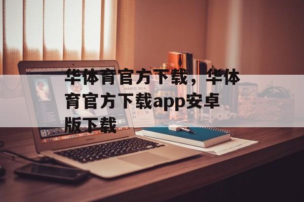 华体育官方下载，华体育官方下载app安卓版下载