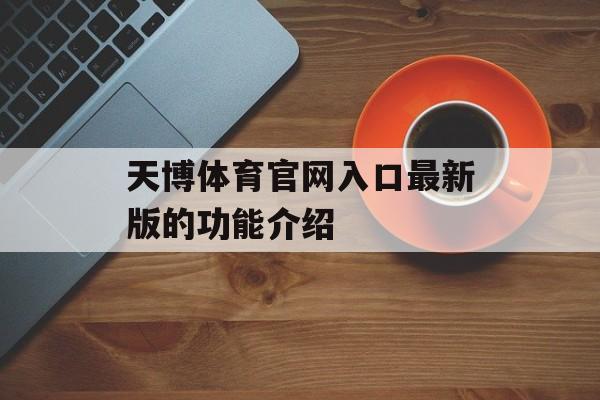 天博体育官网入口最新版的功能介绍