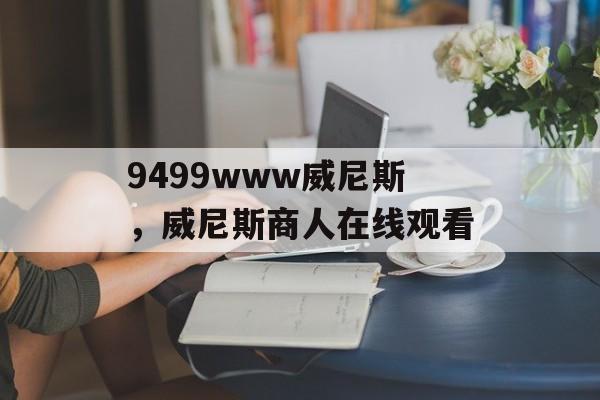 9499www威尼斯，威尼斯商人在线观看