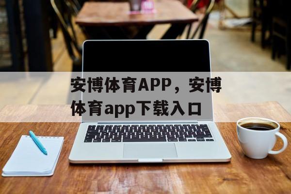 安博体育APP，安博体育app下载入口